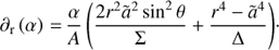 Mathematical equation: $ \begin{equation} \partial_{\rm r} \left(\alpha\right)\,{=}\,\frac{\alpha }{A}\left(\frac{2r^2\tilde{a}^2\sin^2\theta}{\Sigma}+\frac{r^4-\tilde{a}^4}{\Delta}\right)\!\cdot \end{equation} $