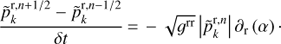 Mathematical equation: $ \begin{equation} \frac{\tilde{p}_k^{{\rm r},n+1/2}-\tilde{p}_k^{{\rm r},n-1/2}}{\delta t}\,{=}\,-\sqrt{g^{\rm {rr}}}\left|\tilde{p}_k^{{\rm r},n}\right|\partial_{\rm r}\left(\alpha\right)\cdot \end{equation} $