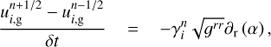 Mathematical equation: $ \frac{u_{i,g}^{n+1/2}-u_{i,g}^{n-1/2}}{\delta t}=-\gamma _{i}^{n}\sqrt{{{g}^{rr}}}{{\partial }_{\text{r}}}\left( \alpha \right), $