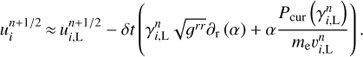 Mathematical equation: $ \begin{equation} u^{n+1/2}_i\,{\approx}\, u^{n+1/2}_{i,{\rm L}}-\delta t \left(\gamma_{i,{\rm L}}^{n}\sqrt{g^{rr}}\partial_{\rm r}\left(\alpha\right)+\alpha\frac{P_{\rm {cur}}\left(\gamma_{i,{\rm L}}^n\right)}{m_{\rm {e}}v_{i,{\rm L}}^{n}}\right). \end{equation} $