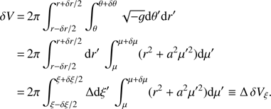 Mathematical equation: $ \begin{align} \delta V & \,{=}\,2\pi \int_{r-\delta r/2}^{r+\delta r/2}\int_{\theta}^{\theta+\delta\theta} \sqrt{-g}{\rm d}\theta^\prime {\rm d}r^\prime\\ \nonumber &\,{=}\,2\pi \int_{r-\delta r/2}^{r+\delta r/2}{\rm d}r^\prime\,\int_{\mu}^{\mu+\delta\mu} (r^2+a^2\mu^{\prime 2}){\rm d}\mu^\prime\\ \nonumber &\,{=}\, 2\pi \int_{\xi-\delta \xi/2}^{\xi+\delta \xi/2}\Delta {\rm d}\xi^\prime\,\int_{\mu}^{\mu+\delta\mu} (r^2+a^2\mu^{\prime 2}){\rm d}\mu^\prime\equiv \Delta\, \delta V_\xi. \end{align} $