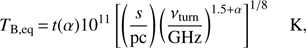 $${T_{{\rm{B,eq}}}} = t(\alpha ){10^{11}}{\left[ {\left( {{s \over {{\rm{pc}}}}} \right){{\left( {{{{v_{{\rm{turn}}}}} \over {{\rm{GHz}}}}} \right)}^{1.5 + \alpha }}} \right]^{1/8}}\quad {\rm{K,}}$$