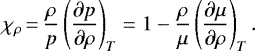 Mathematical equation: \begin{equation*} \chi_{\rho}\,{=}\,\frac{\rho}{p}\left(\frac{\partial p}{\partial \rho}\right)_{T}=1-\frac{\rho}{\mu}\left(\frac{\partial \mu}{\partial \rho}\right)_{T}. \end{equation*}