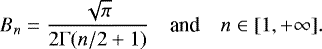 Mathematical equation: \begin{equation*} \displaystyle B_{n}=\frac{\sqrt{\pi}}{2\mathrm\Gamma(n/2+1)}\quad \mbox{and}\quad n\in[1,+\infty]. \end{equation*}