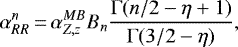 Mathematical equation: \begin{equation*} \alpha_{RR}^{n}\,{=}\,\alpha_{{Z,z}}^{MB}B_{n}\frac{\mathrm\Gamma(n/2-\eta+1)}{\mathrm\Gamma(3/2-\eta)}, \end{equation*}