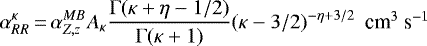 Mathematical equation: \begin{equation*} \alpha_{RR}^{\kappa}\,{=}\,\alpha_{{Z,z}}^{MB}A_{\kappa} \frac{\mathrm\Gamma(\kappa+\eta-1/2)}{\mathrm\Gamma(\kappa+1)}(\kappa-3/2)^{-\eta+3/2} \mbox{~~cm$^{3}$ s$^{-1}$} \end{equation*}