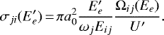 Mathematical equation: \begin{equation*} \sigma_{ji}(E^{\prime}_{e})\,{=}\,\pi a_{0}^{2}\frac{E^{\prime}_{e}}{\omega_{j}E_{ij}}\frac{\mathrm\Omega_{ij}(E_{e})}{U^{\prime}}. \end{equation*}
