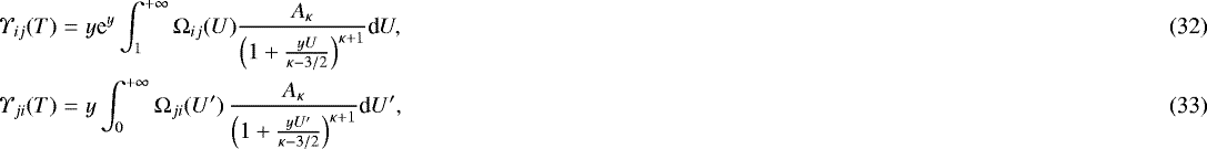 Mathematical equation: \begin{eqnarray}\Upsilon_{ij}(T) &=& y \textrm{e}^{y}\int_{1}^{+\infty} \mathrm\Omega_{ij}(U) \frac{A_{\kappa}}{\left(1+\frac{yU}{\kappa-3/2}\right)^{\kappa+1}}\textrm{d}U, \\ {\Upsilon}_{ji}(T)&=&y\int_{0}^{+\infty}\mathrm\Omega_{ji}(U^{\prime})\, \frac{A_{\kappa}}{\left(1+\frac{yU^{\prime}}{\kappa-3/2}\right)^{\kappa+1}}\textrm{d}U^{\prime}, \end{eqnarray}