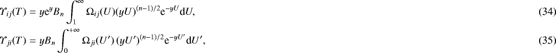 Mathematical equation: \begin{eqnarray}\Upsilon_{ij}(T) &= &y \textrm{e}^{y}B_{n}\int_{1}^{\infty} \mathrm\Omega_{ij}(U) (yU)^{(n-1)/2}\textrm{e}^{-yU} \textrm{d}U,\\ {\Upsilon}_{ji}(T)&=&yB_{n}\int_{0}^{+\infty}\mathrm\Omega_{ji}(U^{\prime})\,(yU^{\prime})^{(n-1)/2}\textrm{e}^{-yU^{\prime}} \textrm{d}U^{\prime}, \end{eqnarray}