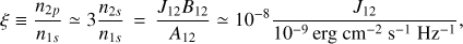 Mathematical equation: $ \xi \equiv \frac{n_{2p}}{n_{1s}} \simeq 3\frac{n_{2s}}{n_{1s}} \,=\, \frac{J_{12}B_{12}}{A_{12}} \simeq 10^{-8}\frac{J_{12}}{10^{-9}\,\mathrm{erg~cm^{-2}~s^{-1}~Hz^{-1}}}, $