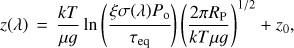Mathematical equation: $ z(\lambda ){\mkern 1mu} = {\mkern 1mu} \frac{{kT}}{{\mu g}}\ln \left( {\frac{{\xi \sigma (\lambda ){P_{\rm{o}}}}}{{{\tau _{{\rm{eq}}}}}}} \right){\left( {\frac{{2\pi {R_{\rm{P}}}}}{{kT\mu g}}} \right)^{1/2}} + {z_0}, $