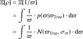 Mathematical equation: \begin{align*} \mathbb{E}[\rho]&=\mathbb{E}[1/\varpi] \nonumber \\ &=\int \frac{1}{\varpi}\cdot p(\varpi|{\varpi_{\textrm{True}}})\cdot{\textrm{d}}\varpi \nonumber \\ &= \int \frac{1}{\varpi}\cdot\mathcal{N}({\varpi_{\textrm{True}}},{\sigma_{\varpi}})\cdot{\textrm{d}}\varpi \end{align*}