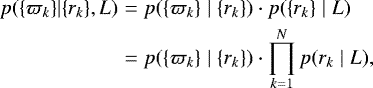 Mathematical equation: \begin{eqnarray*} p(\{\varpi_k\}|\{r_k\},L) & = & p(\{\varpi_k\}\mid \{r_k\})\cdot p(\{r_k\}\mid L) \nonumber \\ & = & p(\{\varpi_k\}\mid \{r_k\})\cdot \prod_{k=1}^N p(r_k\mid L), \end{eqnarray*}