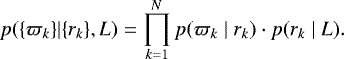 Mathematical equation: \begin{equation*} p(\{\varpi_k\}|\{r_k\},L) = \prod_{k=1}^N p(\varpi_k \mid r_k)\cdot p(r_k\mid L).\end{equation*}