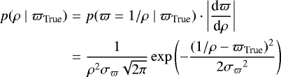Mathematical equation: \begin{eqnarray*} p( \rho \mid {\varpi_{\textrm{True}}} ) & = & p(\varpi=1/\rho \mid {\varpi_{\textrm{True}}})\cdot \left|\frac{\textrm{d}\varpi}{\textrm{d}\rho}\right| \nonumber \\ & = & \frac{1}{\rho^2 {\sigma_{\varpi}} \sqrt{2 \pi}} \exp\left({-\frac{(1/\rho - {\varpi_{\textrm{True}}})^2}{2{\sigma_{\varpi}}^2}}\right)\end{eqnarray*}