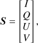Mathematical equation: $$ S={\lbrack\begin{array}{c}I\\Q\\U\\V\end{array}\rbrack}, $$