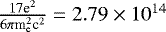 Mathematical equation: $\frac{17 \textrm{e}^2}{6 \pi {\textrm{m}}_{\textrm{e}}^2 \textrm{c}^2}=2.79 \times 10 ^{14}$