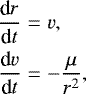 Mathematical equation: \begin{eqnarray*} \frac{\textrm{d}r}{\textrm{d}t} &=& {v}, \nonumber\\ \frac{\textrm{d}v}{\textrm{d}t} &=& -\frac{\mu}{r^2} , \end{eqnarray*}
