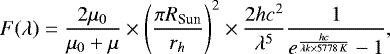 Mathematical equation: \begin{equation*} F(\lambda) = \frac{2\mu_0}{\mu_0+\mu} \times \left(\frac{\pi R_{\textrm{Sun}}}{r_h}\right)^2 \times \frac{2 h c^2}{\lambda^5} \frac{1}{e^{\frac{hc}{\lambda k \times 5778\,K}}-1}, \end{equation*}