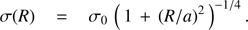 Mathematical equation: $ \begin{aligned} \sigma (R)\,= \,\sigma _0\,\left(\,1\,+\,(R/a)^2\,\right)^{-1/4} .\end{aligned} $
