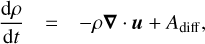 Mathematical equation: $$ \frac{\mathrm d\rho}{\mathrm dt}=-\rho\boldsymbol\nabla\,·\,\boldsymbol u+A_\text{diff}, $$