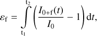 Mathematical equation: $ {\varepsilon _{\rm{f}}} = \int\limits_{{{\rm{t}}_{\rm{1}}}}^{{{\rm{t}}_{\rm{2}}}} {\left( {\frac{{{I_{{\rm{0 + f}}}}(t)}}{{{I_{\rm{0}}}}} - 1} \right)} {\rm{d}}t, $
