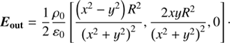 $$ {{\boldsymbol E}_\textbf{out}}_=\frac12\frac{\rho_0}{\varepsilon_0}{\lbrack\frac{{(x^2-y^2)}R^2}{{(x^2+y^2)}^2},\frac{2xyR^2}{{(x^2+y^2)}^2},0\rbrack}. $$
