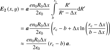 $$ \begin{aligned} \boldsymbol{E_{2}}\left(x, y\right)& = \boldsymbol{a}\frac{en_{0}R_{0}\Delta x}{2\epsilon _{0}} \int \limits _{b}^{r_\mathrm c }\frac{R^{\prime }}{R^{\prime }-\Delta x}\mathrm{d}R^{\prime } \nonumber \\&=\boldsymbol{a}\frac{en_{0}R_{0}\Delta x}{2\epsilon _{0}} \left(r_\mathrm c -b+\Delta x\ln \left( \frac{r_\mathrm c -\Delta x}{b-\Delta x}\right)\right)\nonumber \\& \approx \frac{en_{0}R_{0}\Delta x}{2\epsilon _{0}}\left(r_\mathrm c -b\right)\boldsymbol{a} . \end{aligned} $$