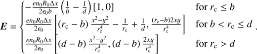$$ \begin{aligned} \boldsymbol{E}={\left\{ \begin{array}{ll}-\frac{en_{0}R_{0}\Delta x}{2\epsilon _{0}b} \left(\frac{1}{b}-\frac{1}{d}\right) \left[1, 0\right] & \text{ for}\,r_\mathrm{c} \le b\\ \frac{en_{0}R_{0}\Delta x}{2\epsilon _{0}} \left[\left(r_\mathrm c -b\right)\frac{x^2-y^2}{r_\mathrm c ^{4}} -\frac{1}{r_\mathrm c }+\frac{1}{d}, \frac{\left(r_\mathrm c -b\right)2 x y}{r_\mathrm c ^{4}}\right] & \text{ for}\, b < r_\mathrm c \le d\\ \frac{en_{0}R_{0}\Delta x}{2\epsilon _{0}} \left[\left(d-b\right)\frac{x^2-y^2}{r_\mathrm c ^{4}}, \left(d-b\right)\frac{2 x y}{r_\mathrm c ^{4}}\right] &\text{for}\,r_\mathrm{c} >d \end{array}\right.} .\end{aligned} $$