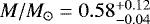 $M/M_{\odot} = 0.58^{+0.12}_{-0.04}$