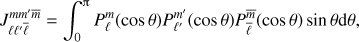 Mathematical equation: $$ \begin{equation} J_{\ell\ell'\bar \ell}^{mm'\bar{m}} = \int_0^\uppi {P}_\ell^m(\cos\theta) {P}_{\ell'}^{m'}(\cos\theta) {P}_{\bar \ell}^{\bar{m}}(\cos\theta)\sin\theta {\rm d}\theta , \end{equation} $$