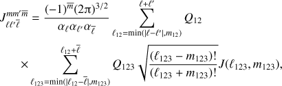 Mathematical equation: $$ \begin{align} J_{\ell\ell'\bar \ell}^{mm'\bar{m}} &= \frac{(-1)^{\bar{m}} (2\uppi)^{3/2}}{\alpha_{\ell} \alpha_{\ell'} \alpha_{\bar \ell} } \sum_{\ell_{12}=\min(|\ell-\ell'|, m_{12})}^{\ell+\ell'} Q_{12} \ \nonumber \\ \times& \sum_{\ell_{123}=\min(|\ell_{12}-\bar \ell|, m_{123})}^{\ell_{12}+\bar \ell} Q_{123} \sqrt{\frac{(\ell_{123}-m_{123})!}{(\ell_{123}+m_{123})!}} J(\ell_{123},m_{123}), \label{eq:3Plm} \end{align} $$