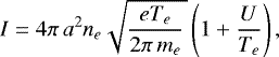 \begin{equation*} I = 4 \pi\, a^2 n_e \sqrt{\frac{e T_e}{2 \pi\, m_e}\,} \left( 1 + \frac{U}{T_e} \right) ,\end{equation*}