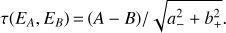 Mathematical equation: $$\tau ({E_{A,}}{E_B}) = (A - B)/\sqrt {a_- ^2 + b_+ ^2.} $$