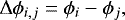 Mathematical equation: \begin{equation*}{\rm{\Delta}}\phi_{i,j}=\phi_{i} -\phi{_j} ,\end{equation*}