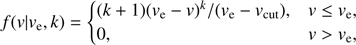 Mathematical equation: $$ f(v|{v_{\rm{e}}},k) = \left\{ {\begin{array}{ccccccccccccccc}{(k + 1){{({v_{\rm{e}}} - v)}^k}/({v_{\rm{e}}} - {v_{{\rm{cut}}}}),}&{v \le {v_{\rm{e}}},}\\{0,}&{v > {v_{\rm{e}}},}\end{array}} \right.$$