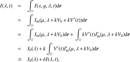 Mathematical equation: $$ \begin{array}{*{35}{l}} I(\lambda ,t) & =\int_{\odot }{I}(x,y,\lambda ,t){\text{d}} {\boldsymbol{r}} \\ {} & =\int_{\odot }{{{I}_{\text{m}}}}(\mu ,\lambda +k{{V}_{0}}+k{V}'(t)){\text{d}} {\boldsymbol{r}} \\ {} & \approx \int_{\odot }{{{I}_{\text{m}}}}(\mu ,\lambda +k{{V}_{0}}){\text{d}} {\boldsymbol{r}}+\int_{\odot }{k}{V}'(t)I_{\text{m}}^{\prime }(\mu ,\lambda +k{{V}_{0}}){\text{d}} {\boldsymbol{r}} \\ {} & ={{I}_{0}}(\lambda )+k\int_{\odot }{{{V}'}}(t)I_{\text{m}}^{\prime }(\mu ,\lambda +k{{V}_{0}}){\text{d}} {\boldsymbol{r}} \\ {} & \equiv {{I}_{0}}(\lambda )+\delta I(\lambda ,t), \\ \end{array} $$