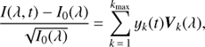 Mathematical equation: $$ \frac{I(\lambda ,t)-{{I}_{0}}(\lambda )}{\sqrt{{{I}_{0}}(\lambda )}}=\sum\limits_{k=1}^{{{k}_{\max }}}{{{y}_{k}}(t){{V}_{k}}(\lambda ),} $$