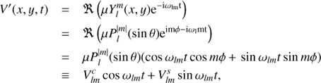 Mathematical equation: $$ \begin{array}{*{35}{l}} {V}'(x,y,t) & =\Re (\mu Y_{l}^{m}\left( x,y){{\text{e}}^{-\text{i}{{\omega }_{\text{lm}}}\text{t}}} \right) \\ {} & =\Re \left( \mu P_{l}^{|m|}(\sin \,\theta ){{\text{e}}^{\text{im}\phi -\text{i}{{\omega }_{\text{l}}}\text{mt}}} \right) \\ {} & =\mu P_{l}^{|m|}(\sin \,\theta )(\cos \,{{\omega }_{lm}}t+\cos \,m\phi +\sin \,{{\omega }_{lm}}t\,\sin \,m\phi ) \\ {} & \equiv V_{lm}^{c}\cos \,{{\omega }_{lm}}t+V_{lm}^{s}\sin \,{{\omega }_{lm}}t, \\ \end{array} $$