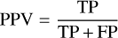 Mathematical equation: $ {\rm{PPV}} = \frac{{{\rm{TP}}}}{{{\rm{TP}}{\mkern 1mu} + {\mkern 1mu} {\rm{FP}}}} $