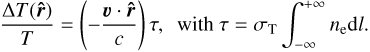 Mathematical equation: $$ \begin{eqnarray} \frac{\Delta T({\hat{r}})}{T} =\left(-\frac{{v}\cdot {\hat{r}}}{c} \right)\tau, \,\,\, {\rm with}\ \tau=\sigma_{\rm T}\int^{+\infty}_{-\infty} n_{\rm e} dl.\end{eqnarray} $$