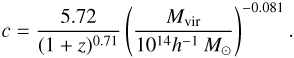 Mathematical equation: $$ c=\frac{5.72}{{(1+z)}^{0.71}}{\left(\frac{M_\text{vir}}{10^{14}h^{-1}\;M_\odot}\right)}^{-0.081}. $$