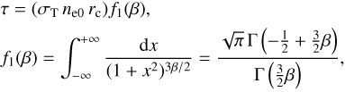 Mathematical equation: $$ \begin{array}{l}\tau={(\sigma_\mathrm T\;n_{\mathrm e0}\;r_\mathrm c)}f_1{(\beta)},\\f_1{(\beta)}=\int_{-\infty}^{+\infty}\;\frac{\mathrm dx}{{(1+x^2)}^{3\beta/2}}=\frac{\sqrt\pi\mathrm\Gamma{(-\frac12+\frac32\beta)}}{\mathrm\Gamma{(\frac32\beta)}},\end{array} $$