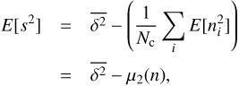Mathematical equation: $$ \begin{eqnarray}E[s^{2}] &=& \overline{\delta^{2}}- \left(\frac{1}{N_{\rm c}}\sum_{i}E[n_{i}^{2}] \right) \nonumber \\ &=& \overline{\delta^{2}} -\mu_{2}(n), \end{eqnarray} $$