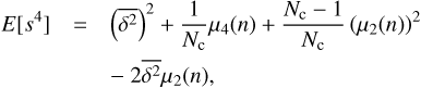 Mathematical equation: $$ \begin{eqnarray}E[s^{4}] &=& \left(\overline{\delta^{2}} \right)^{2}+\frac{1}{N_{\rm c}} \mu_{4}(n) +\frac{N_{\rm c}-1}{N_{\rm c}}\left(\mu_{2}(n) \right)^{2} \nonumber \\ &&-~2\overline{\delta^{2}} \mu_{2}(n),\end{eqnarray} $$