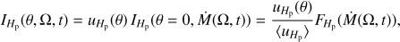 Mathematical equation: $ {I_{{H_{\rm{p}}}}}(\theta ,\Omega ,t) = {u_{{H_{\rm{p}}}}}(\theta ){\mkern 1mu} {I_{{H_{\rm{p}}}}}(\theta = 0,\dot M(\Omega ,t)) = \frac{{{u_{{H_{\rm{p}}}}}(\theta )}}{{\langle {u_{{H_{\rm{p}}}}}\rangle }}F{_{{H_{\rm{p}}}}}(\dot M(\Omega ,t)),\ $