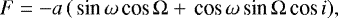 Mathematical equation: \begin{equation*} F = -a\,(\,\textrm{sin}\,\omega\,\textrm{cos}\,{\mathrm{\Omega}} + \,\textrm{cos}\,\omega\,\textrm{sin}\,{\mathrm{\Omega}}\,\textrm{cos}\, i), \end{equation*}