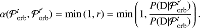 Mathematical equation: \begin{equation*} \alpha({\cal P}_{\textrm{orb}}^{t},{\cal P}_{\textrm{orb}}^{t'}) = \textrm{min}\,(1,r) = \textrm{min}\left(1,\frac{P(\textrm{D} | {\cal P}_{\textrm{orb}}^{t'})}{P(\textrm{D} | {\cal P}_{\textrm{orb}}^{t})}\right). \end{equation*}