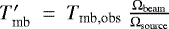 Mathematical equation: $T_{\textrm{mb}}'~=~T_{\textrm{mb,obs}}~\frac{\mathrm{\Omega}_{\textrm{beam}}}{\mathrm{\Omega}_{\textrm{source}}}$