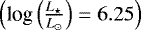 Mathematical equation: $\left(\textrm{log}\left(\frac{{{L}_{\star}}}{{{L}_{\odot}}}\right)=6.25\right)$